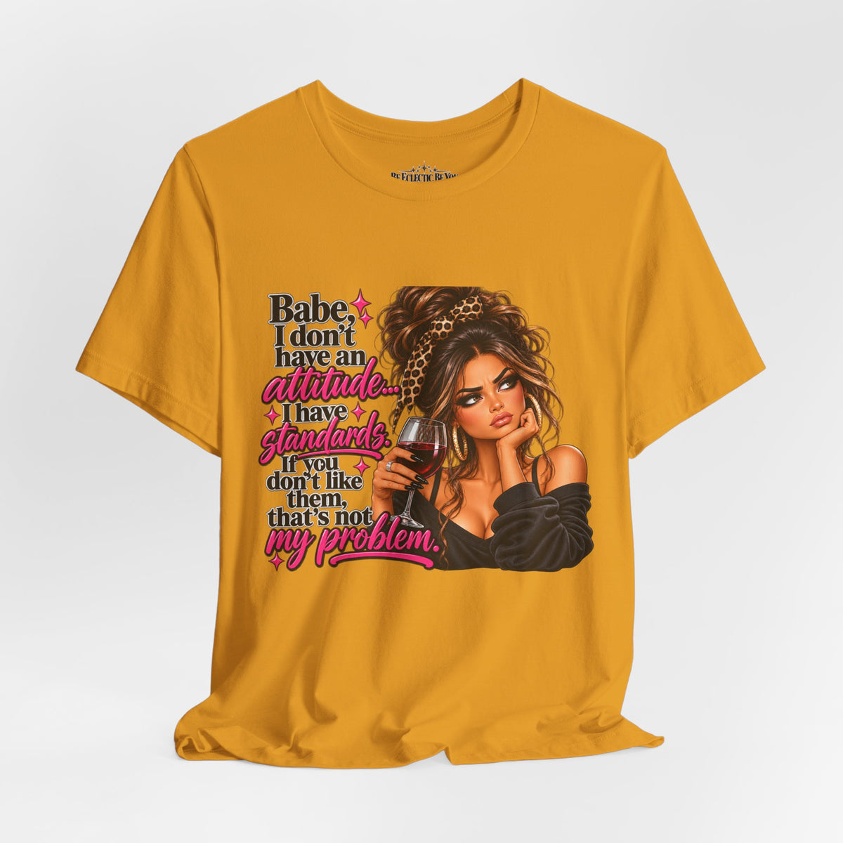 Babe I Don’t Have an Attitude, I Have Standards Graphic T-Shirt