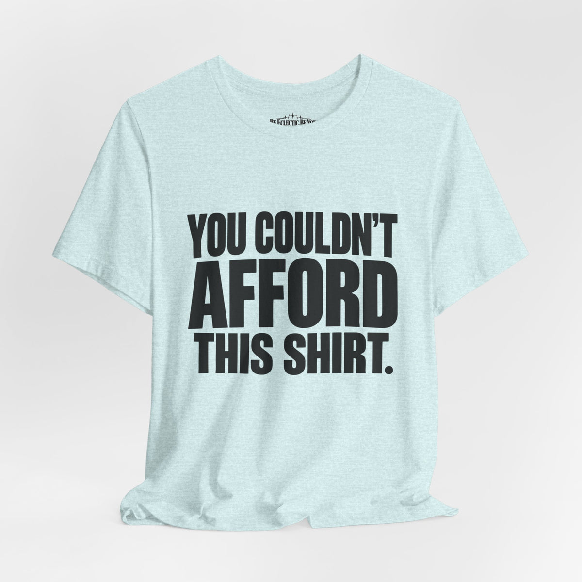 You Couldn't Afford This Shirt Funny Quote T-Shirt