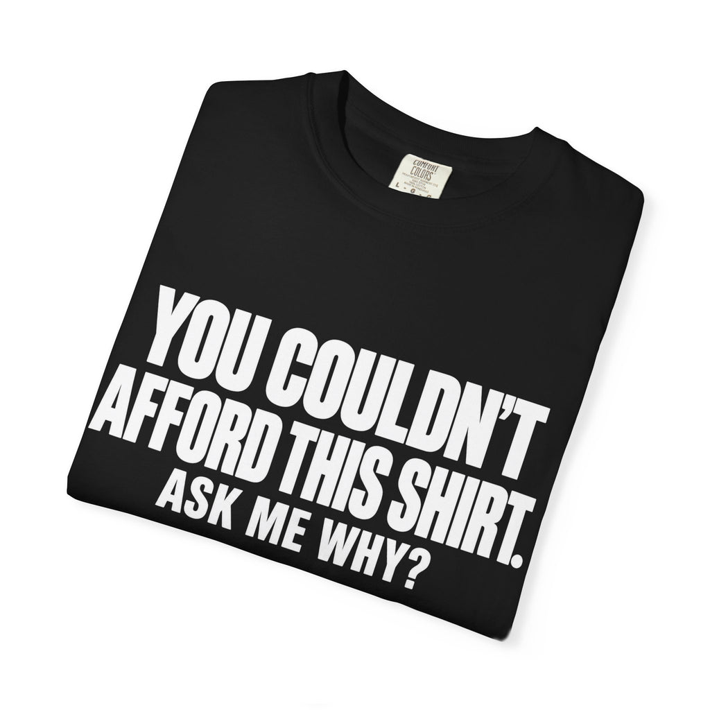 You Couldn't Afford This Shirt T-Shirt — Funny Statement Tee