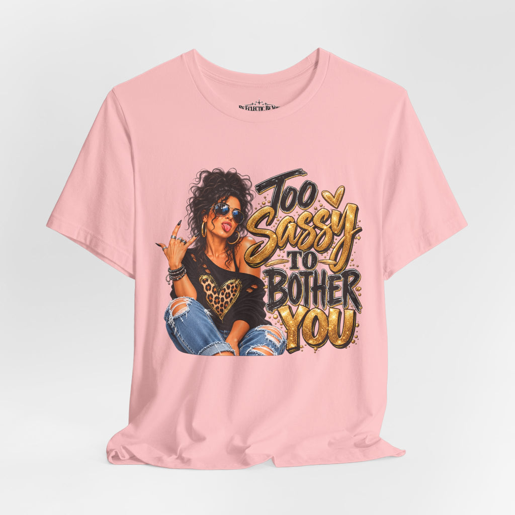 Too Sassy to Bother You Graphic T-Shirt