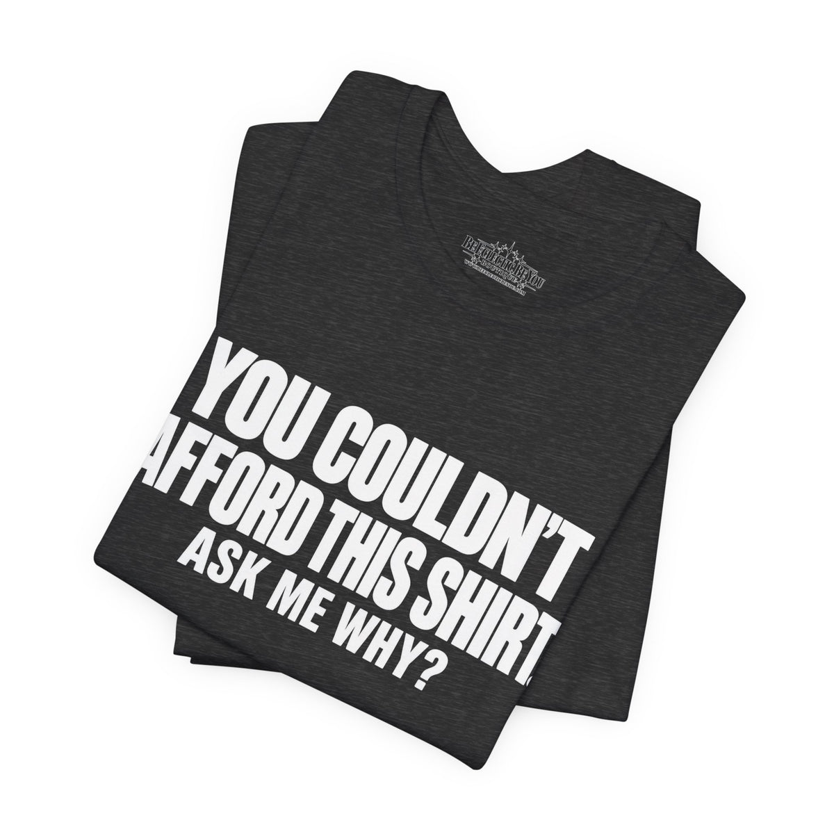 You Couldn't Afford This Shirt Ask Me Why Funny Quote T-Shirt