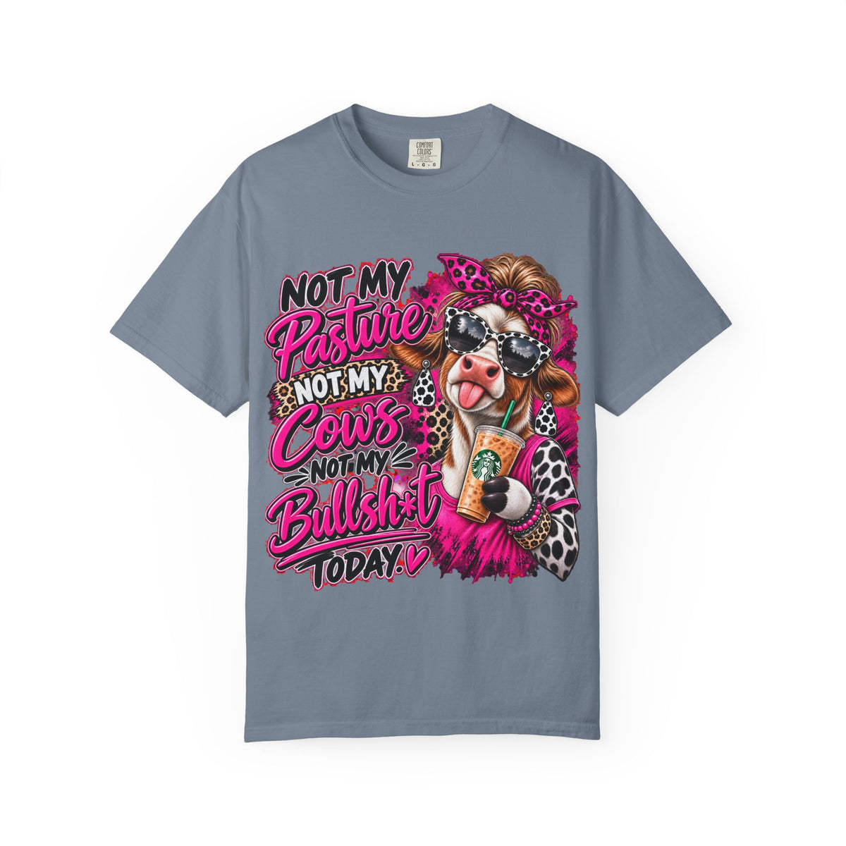 Cow Graphic T-Shirt — “Not My Pasture, Not My Cows, Not My Bullsh!t Today” Bold Cow Design