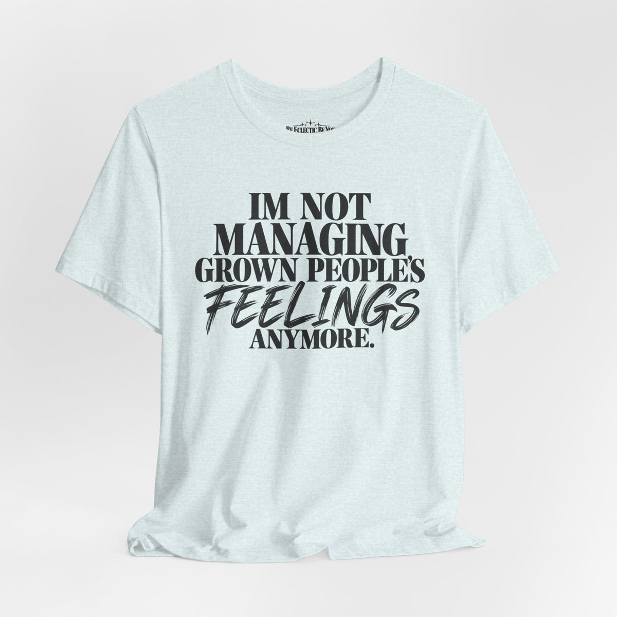 I'm Not Managing Grown People's Feelings Anymore T-Shirt