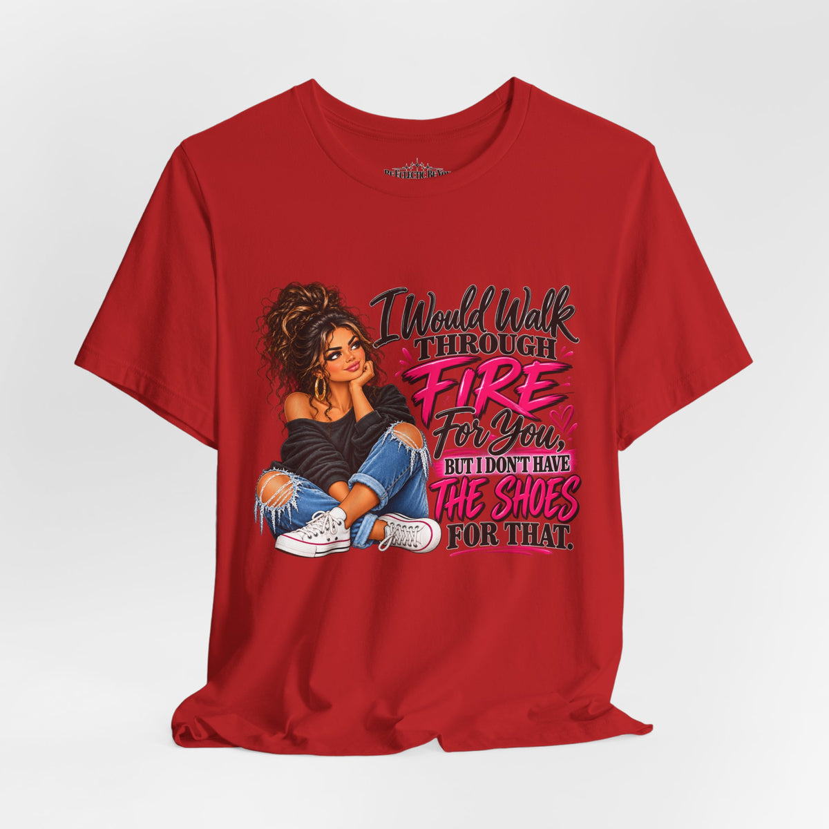 Would Walk Through Fire for You But Don't Have the Shoes Graphic Tee