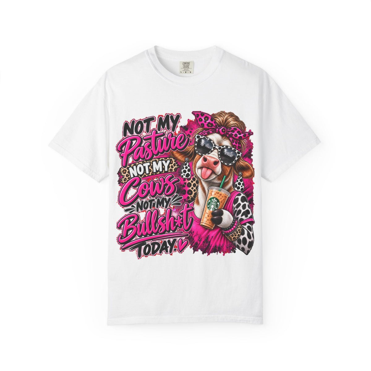 Cow Graphic T-Shirt — “Not My Pasture, Not My Cows, Not My Bullsh!t Today” Bold Cow Design