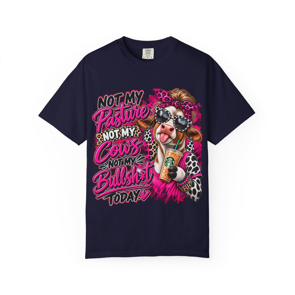 Cow Graphic T-Shirt — “Not My Pasture, Not My Cows, Not My Bullsh!t Today” Bold Cow Design