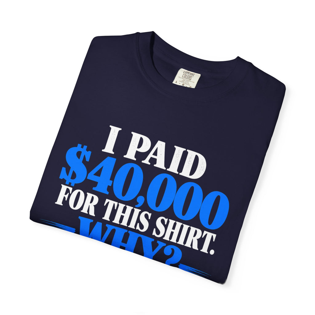 I Paid 40,000 For This Shirt T-Shirt — Funny Statement Graphic Tee