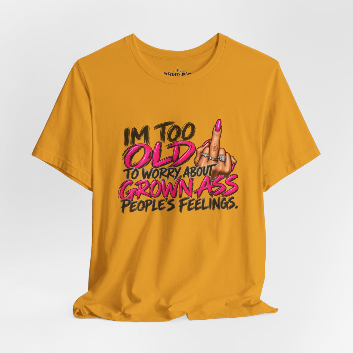 I'm Too Old to Worry About Your Grown Ass People's Feelings Funny Graphic Tee