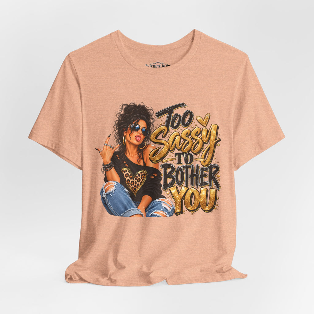 Too Sassy to Bother You Graphic T-Shirt
