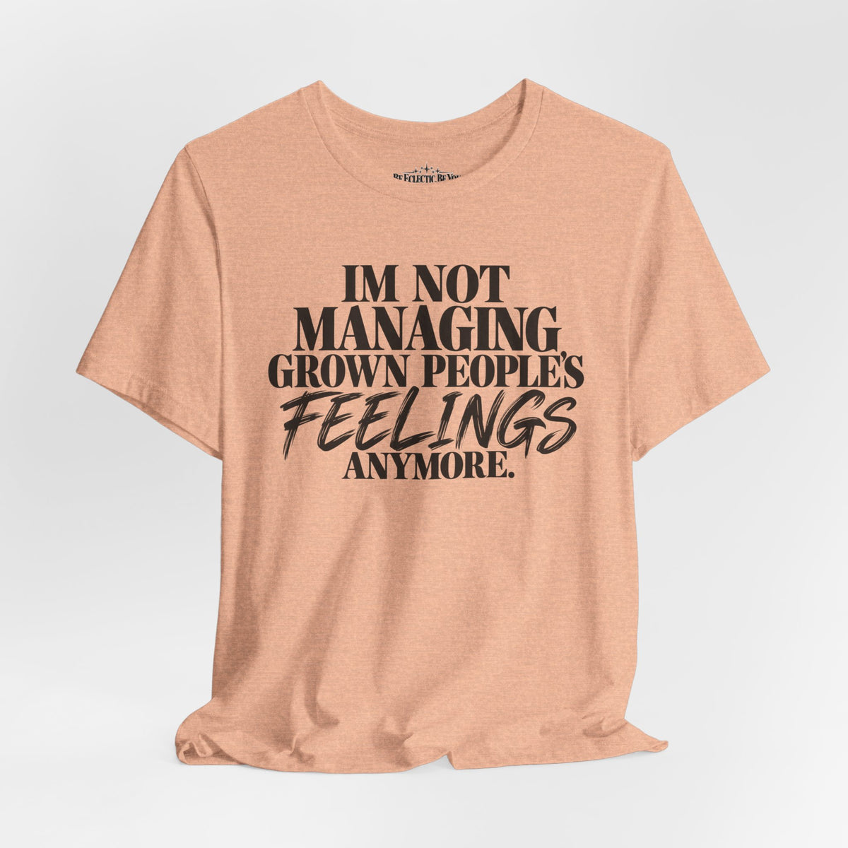 I'm Not Managing Grown People's Feelings Anymore T-Shirt