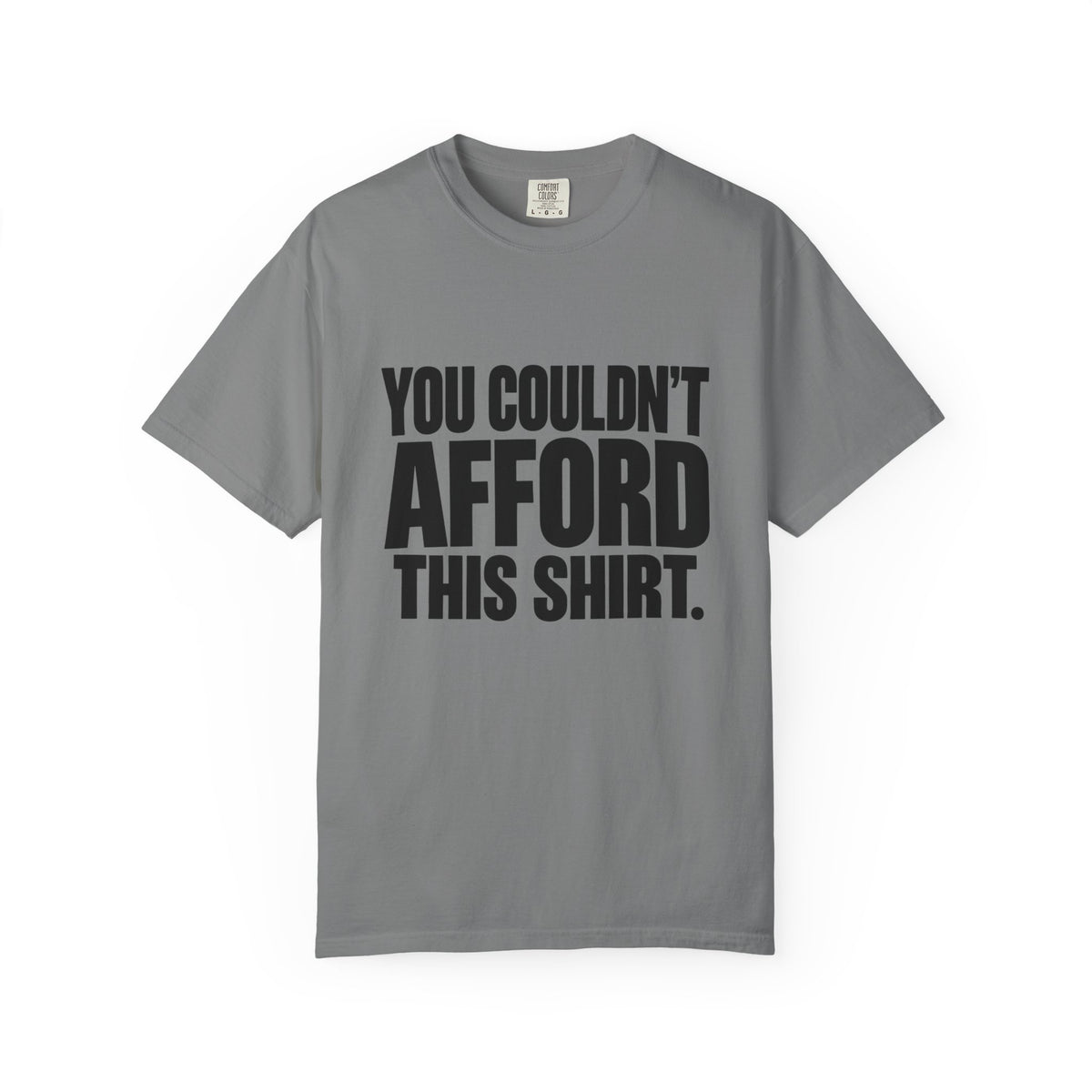 T-Shirt — "You Couldn't Afford This Shirt." Bold Graphic Tee