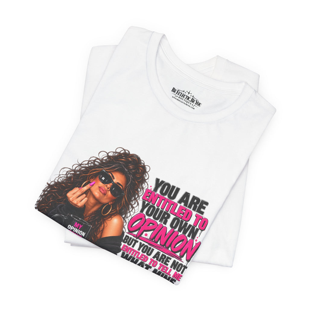 You Are Entitled to Your Own Opinion Graphic Tee