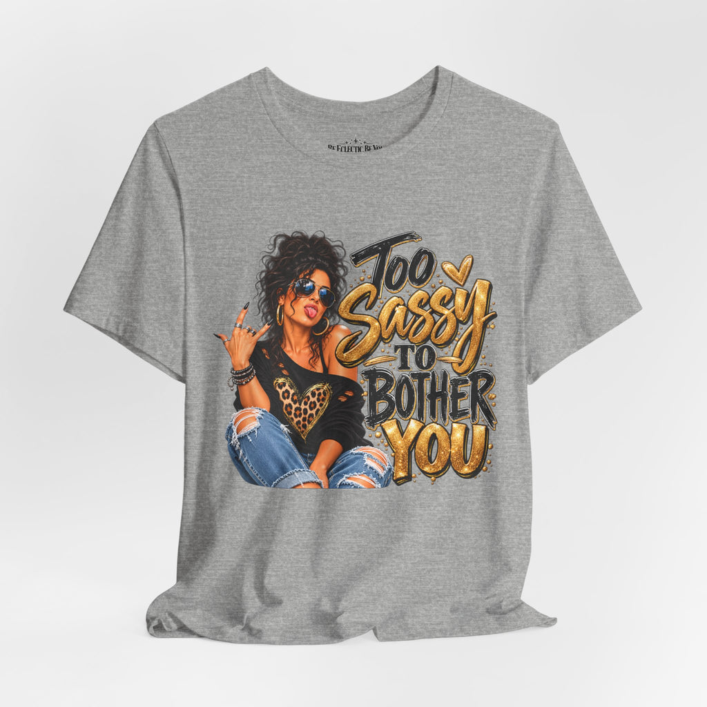 Too Sassy to Bother You Graphic T-Shirt
