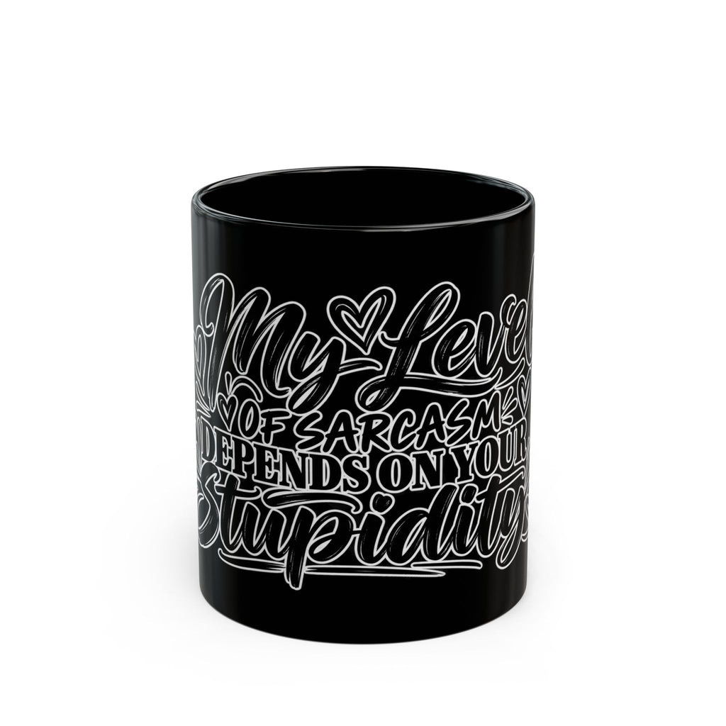 Sarcastic Quote Black Coffee Mug — "My Level of Sarcasm Depends on Your Stupidity"