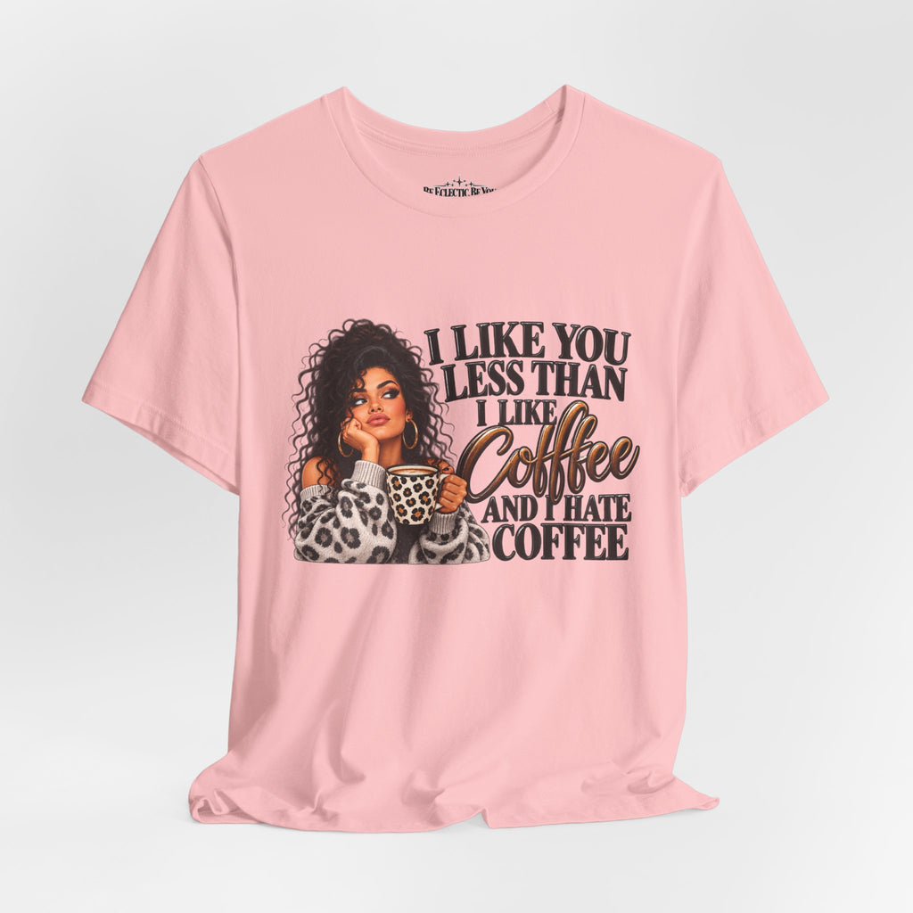 I Like You Less Than Coffee T-Shirt
