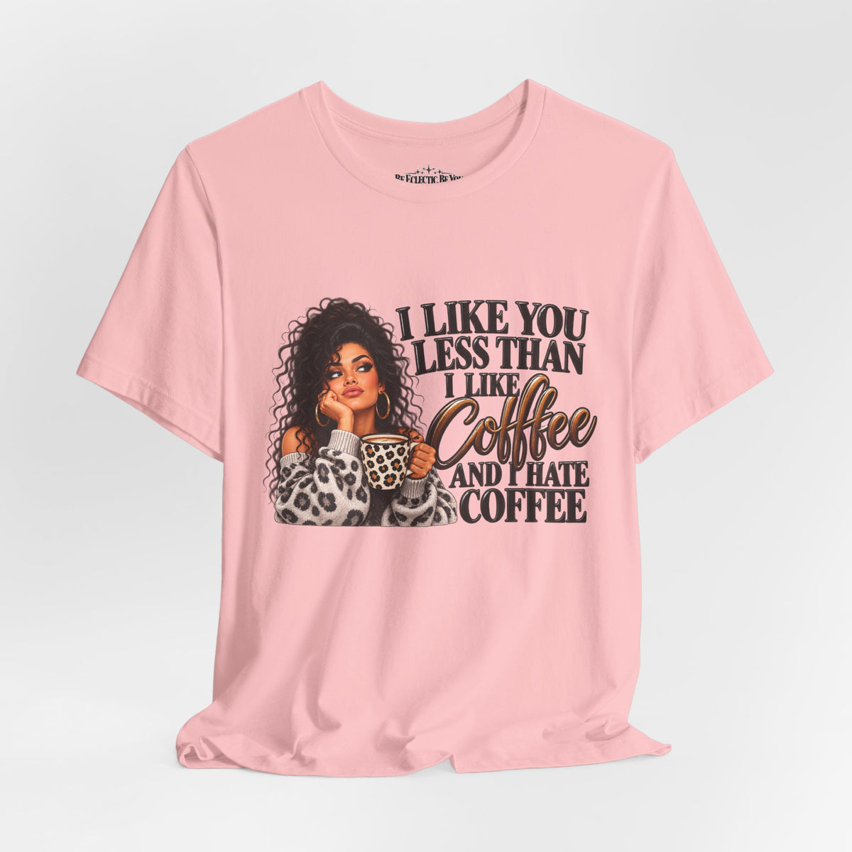 I Like You Less Than Coffee T-Shirt