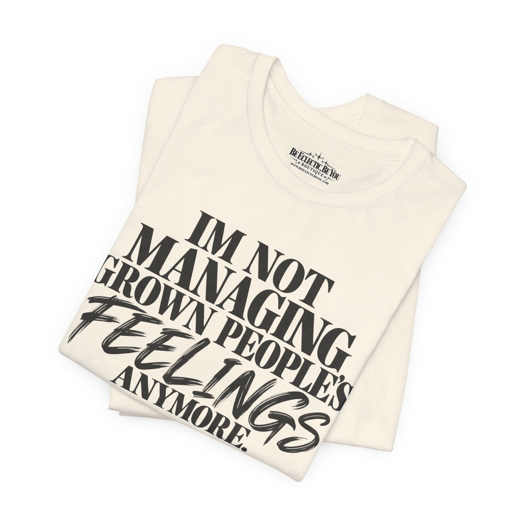 I'm Not Managing Grown People's Feelings Anymore T-Shirt