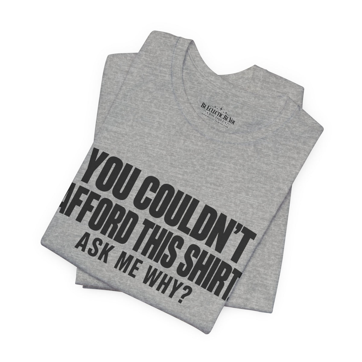 You Couldn't Afford This Shirt Ask Me Why Funny Statement Tee