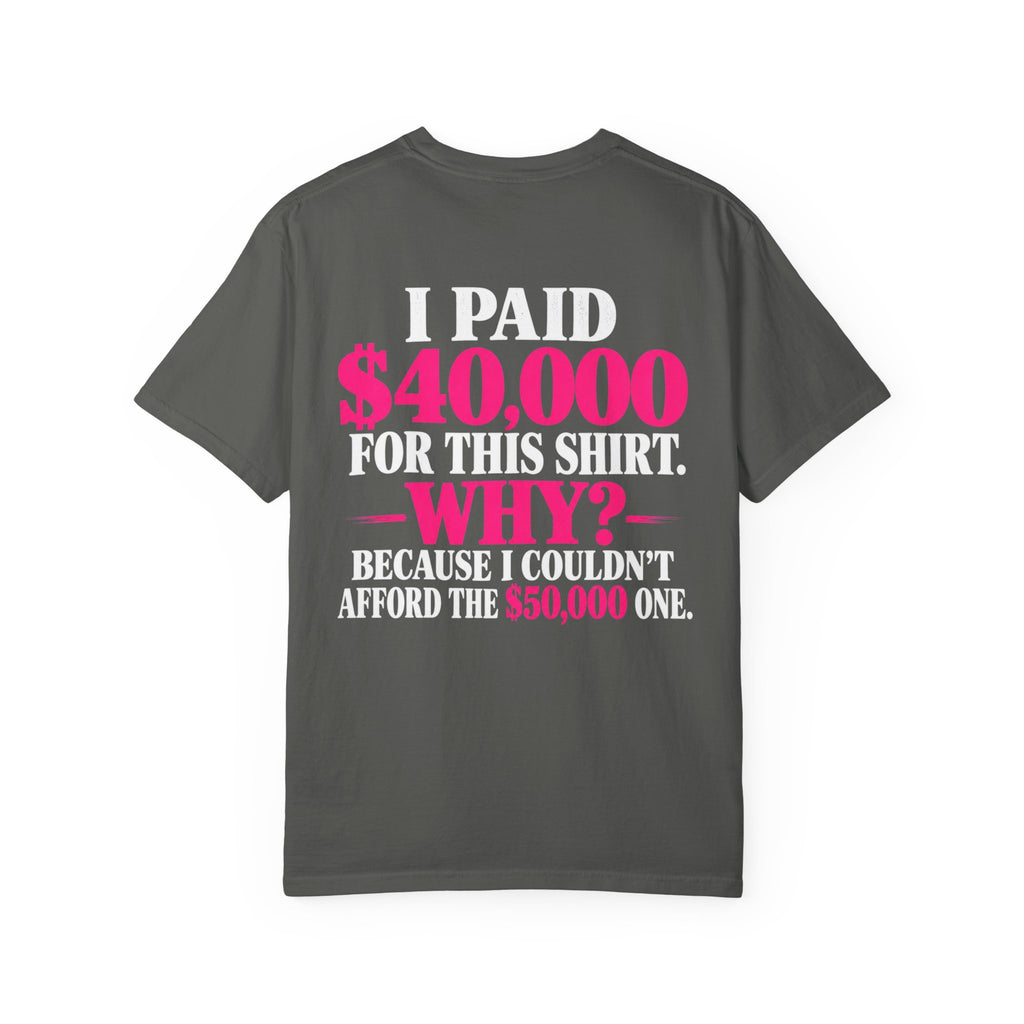 I Paid 40,000 For This Shirt T-Shirt — Funny Luxury Joke Tee