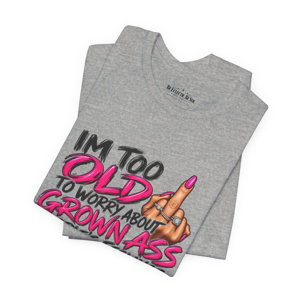 I'm Too Old to Worry About Your Grown Ass People's Feelings Funny Graphic Tee