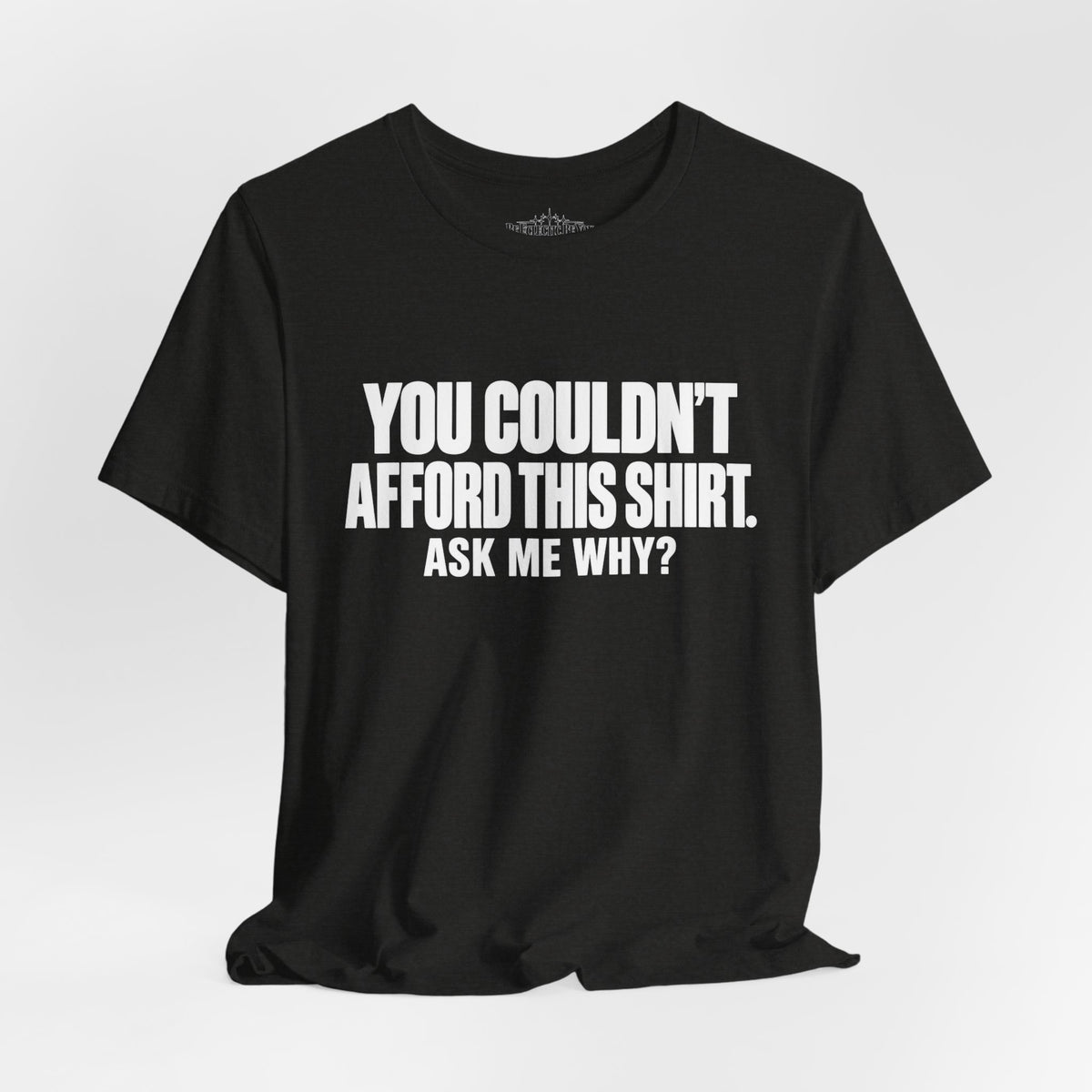 You Couldn't Afford This Shirt Ask Me Why Funny Quote T-Shirt