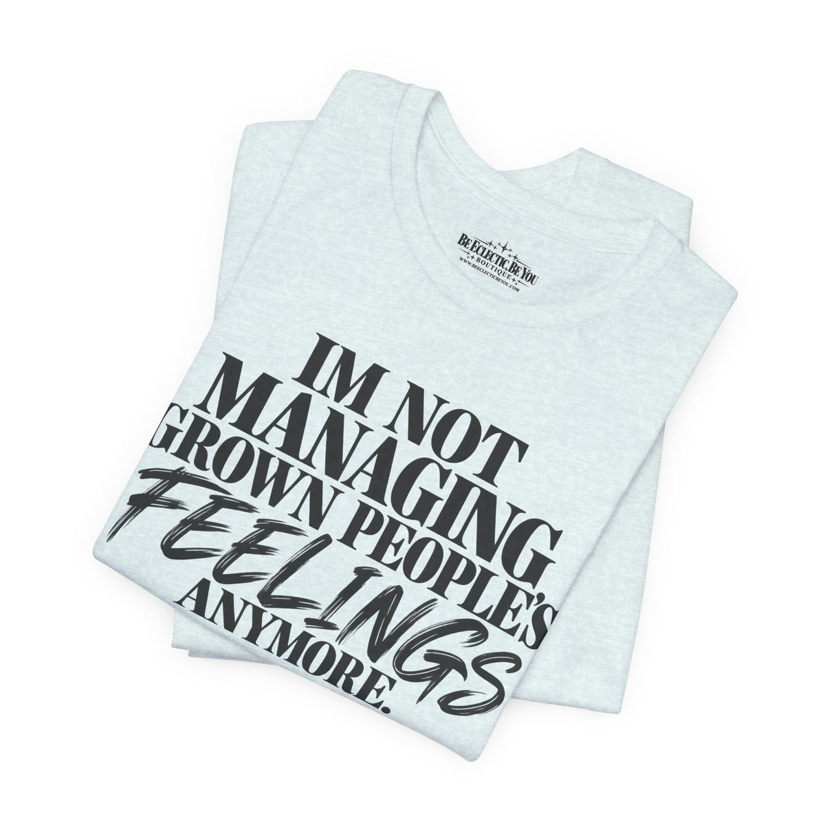 I'm Not Managing Grown People's Feelings Anymore T-Shirt