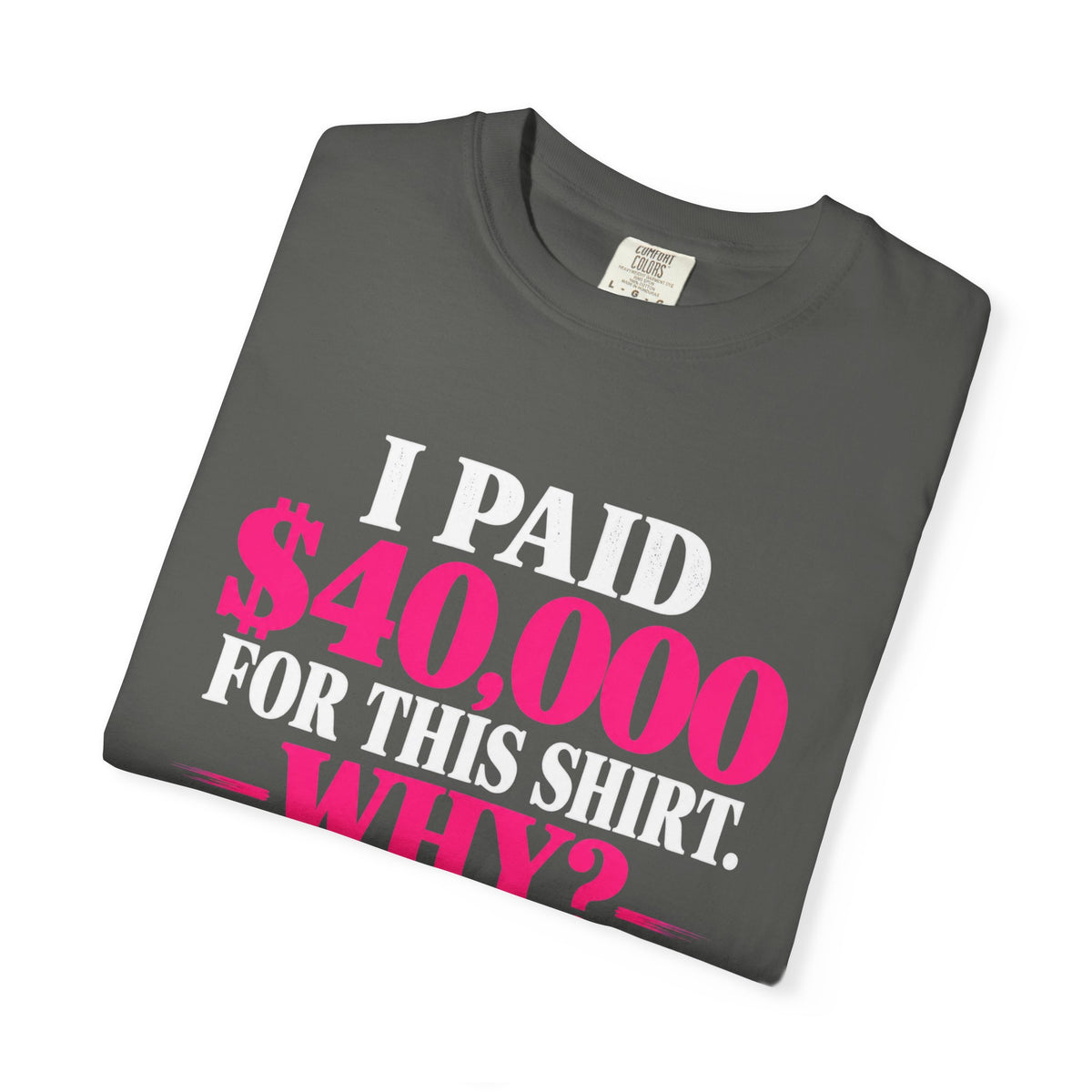 I Paid 40,000 For This Shirt T-Shirt — Funny Luxury Joke Tee