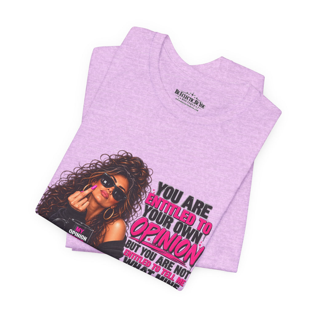 You Are Entitled to Your Own Opinion Graphic Tee