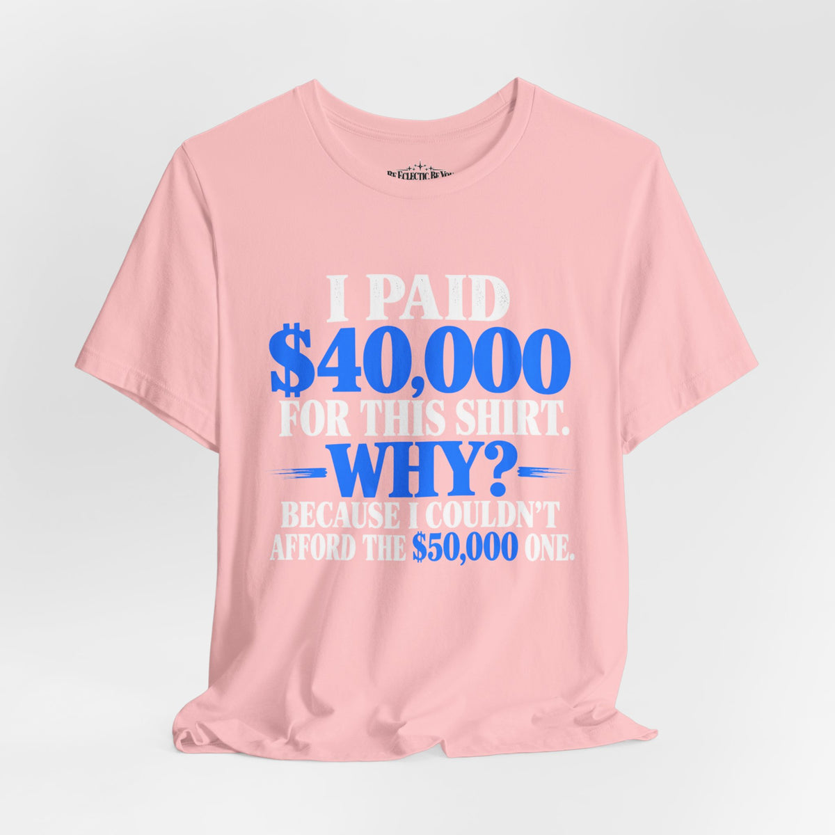 I Paid 40,000 for This Shirt Why? Funny Graphic T-Shirt