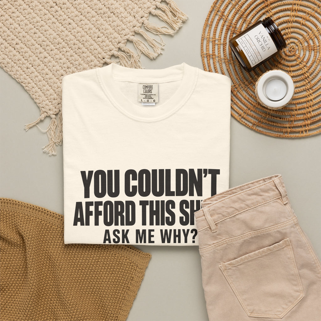 You Couldn't Afford This Shirt T-Shirt — Funny Statement Tee ("Ask Me Why?")