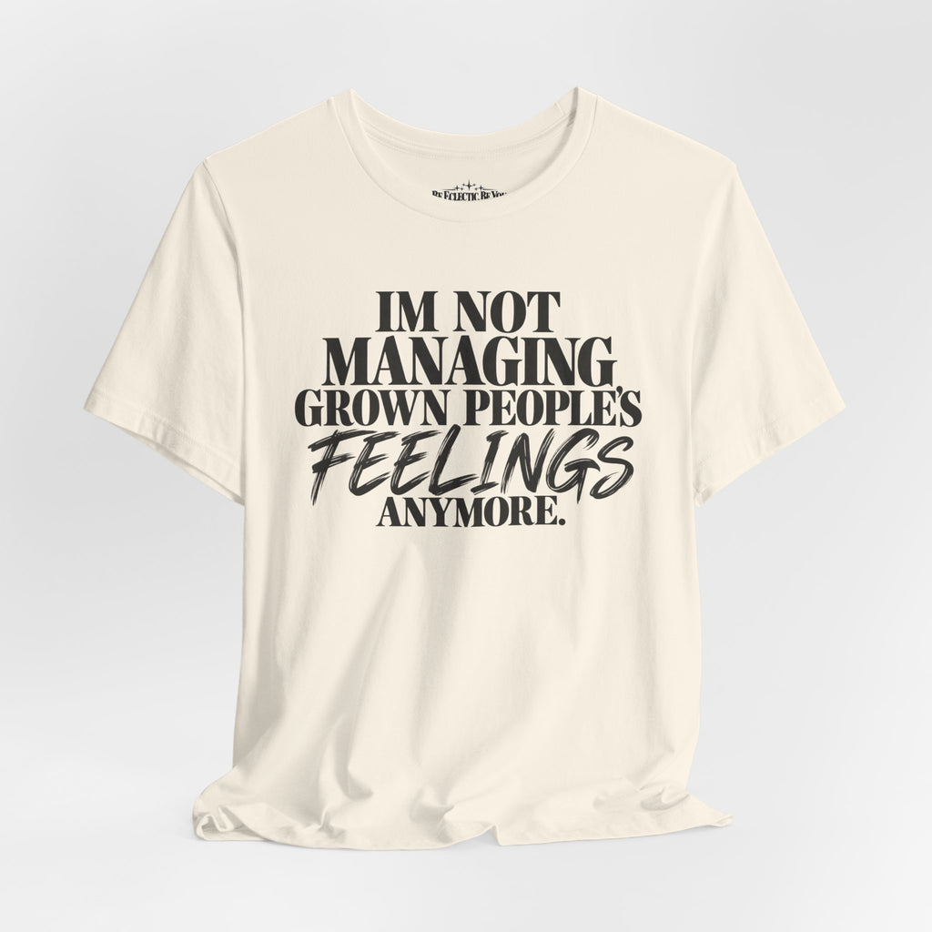 I'm Not Managing Grown People's Feelings Anymore T-Shirt