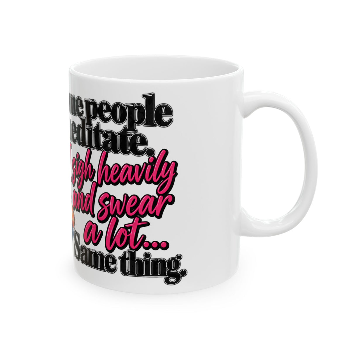 "Some People Meditate, I Sigh, and Swear a Lot" Coffee Cup