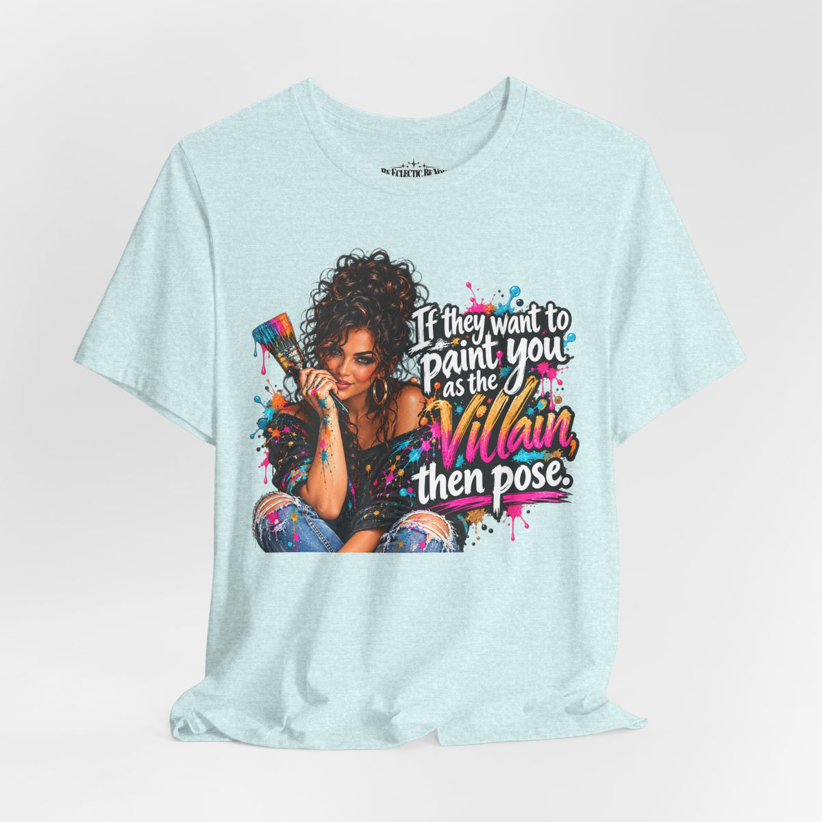 “If They Want to Paint You Villain, Then Pose” Artistic Quote T-Shirt