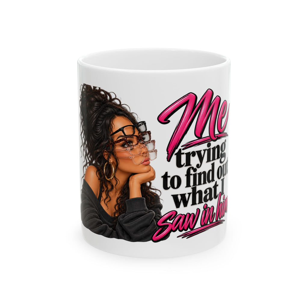 Funny Coffee Mug — “Me Trying to Find Out What I Saw in Her” Ceramic Mug (11oz, 15oz)