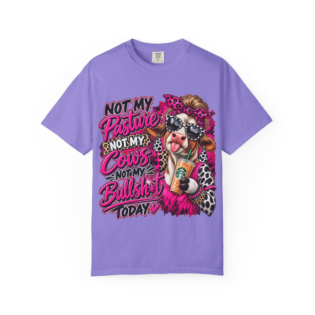 Cow Graphic T-Shirt — “Not My Pasture, Not My Cows, Not My Bullsh!t Today” Bold Cow Design