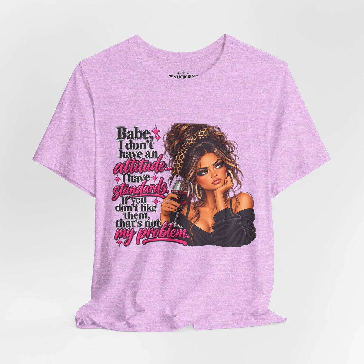 Babe I Don’t Have an Attitude, I Have Standards Graphic T-Shirt