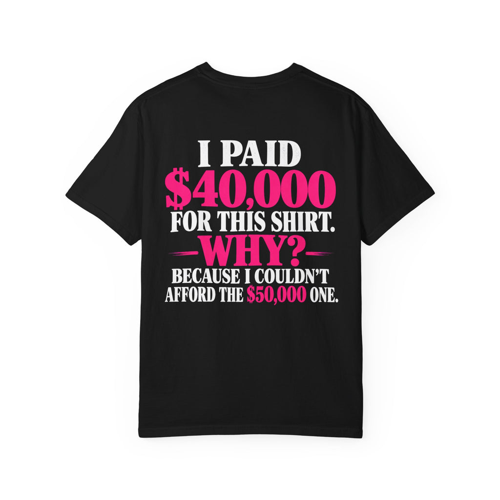 I Paid 40,000 For This Shirt T-Shirt — Funny Luxury Joke Tee