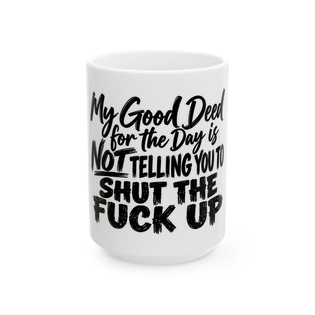 “My Good Deed for the Day Is Not Telling You to Shut the F*** Up” Funny Sarcastic Coffee Cup