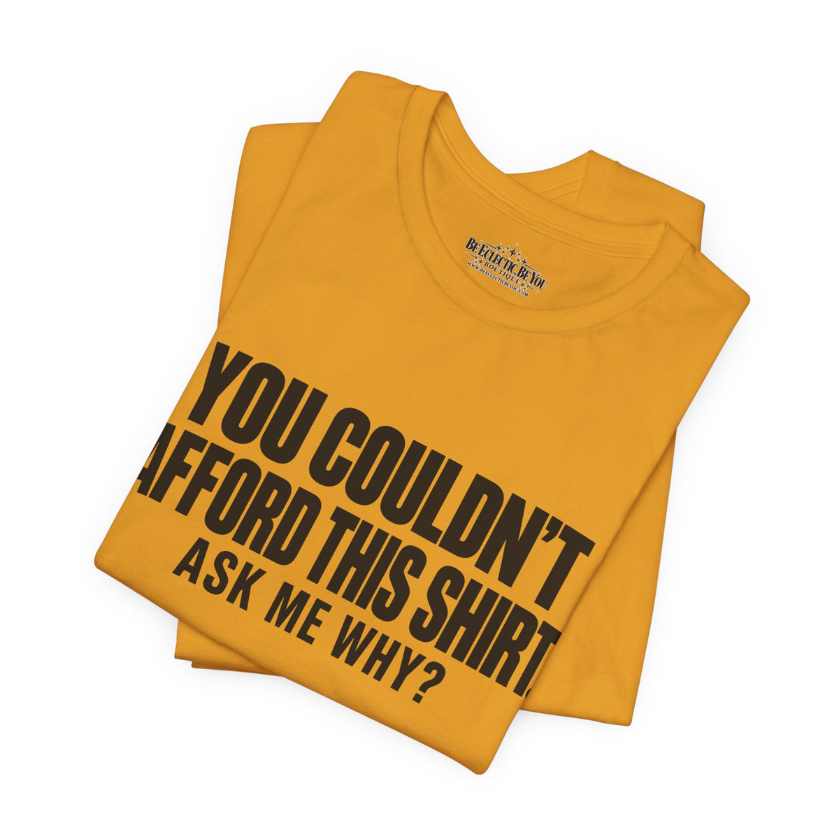 You Couldn't Afford This Shirt Ask Me Why Funny Statement Tee