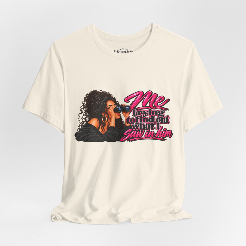 Me Trying to See What I Saw in Him Graphic Tee