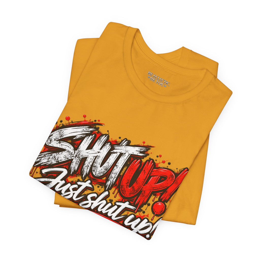 Shut Up Just Shut Up Graphic T-Shirt