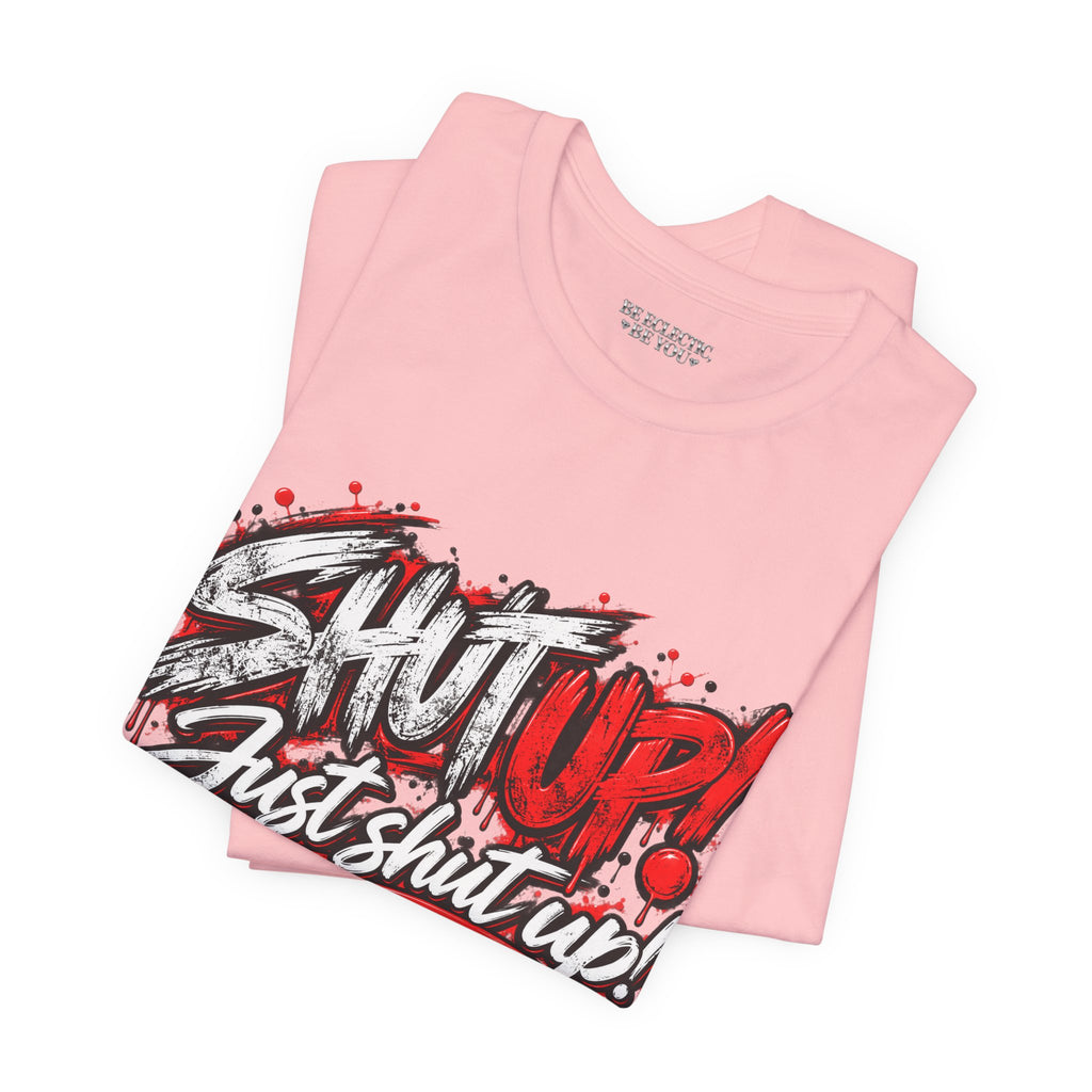 Shut Up Just Shut Up Graphic T-Shirt
