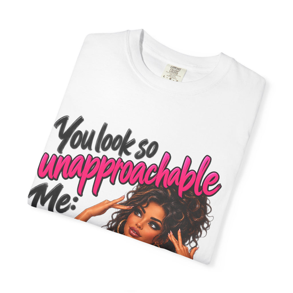 You Look So Unapproachable T-Shirt — Sassy Graphic Tee for Confident Women
