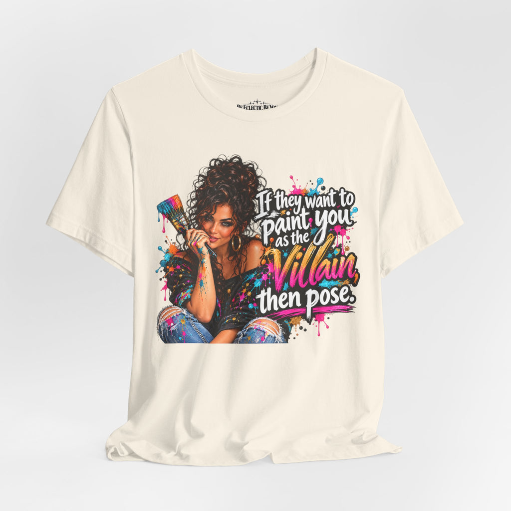 “If They Want to Paint You Villain, Then Pose” Artistic Quote T-Shirt