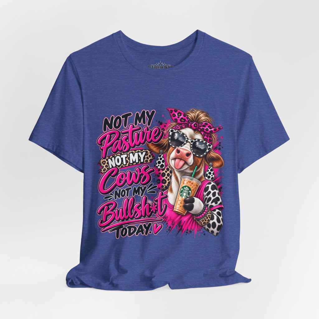 Not My Pasture, Not My Cows, Not My Bullshirt Today Cow Graphic T-Shirt