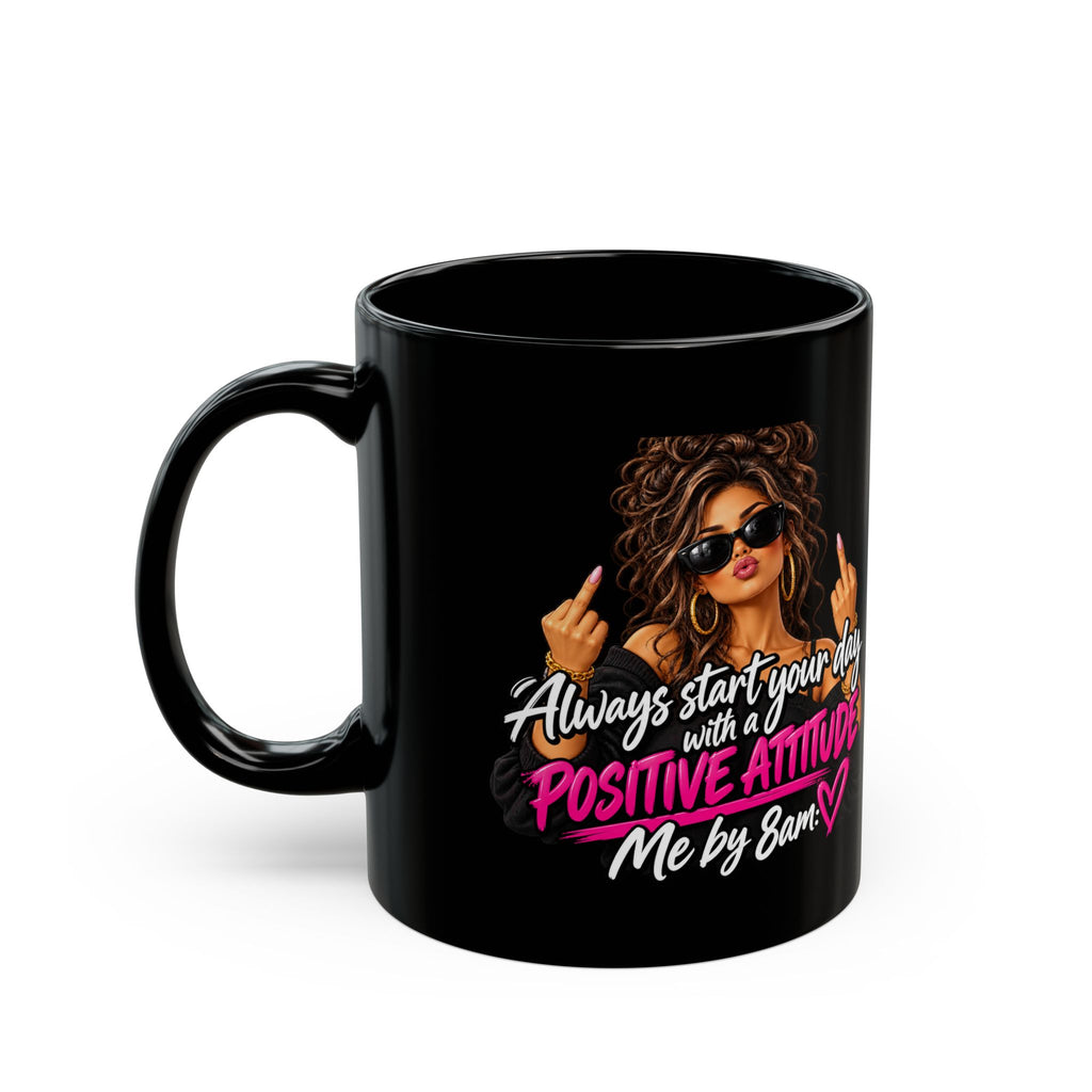 Black Mug — "Always Start Your Day With a Positive Attitude (Me by 8am)"