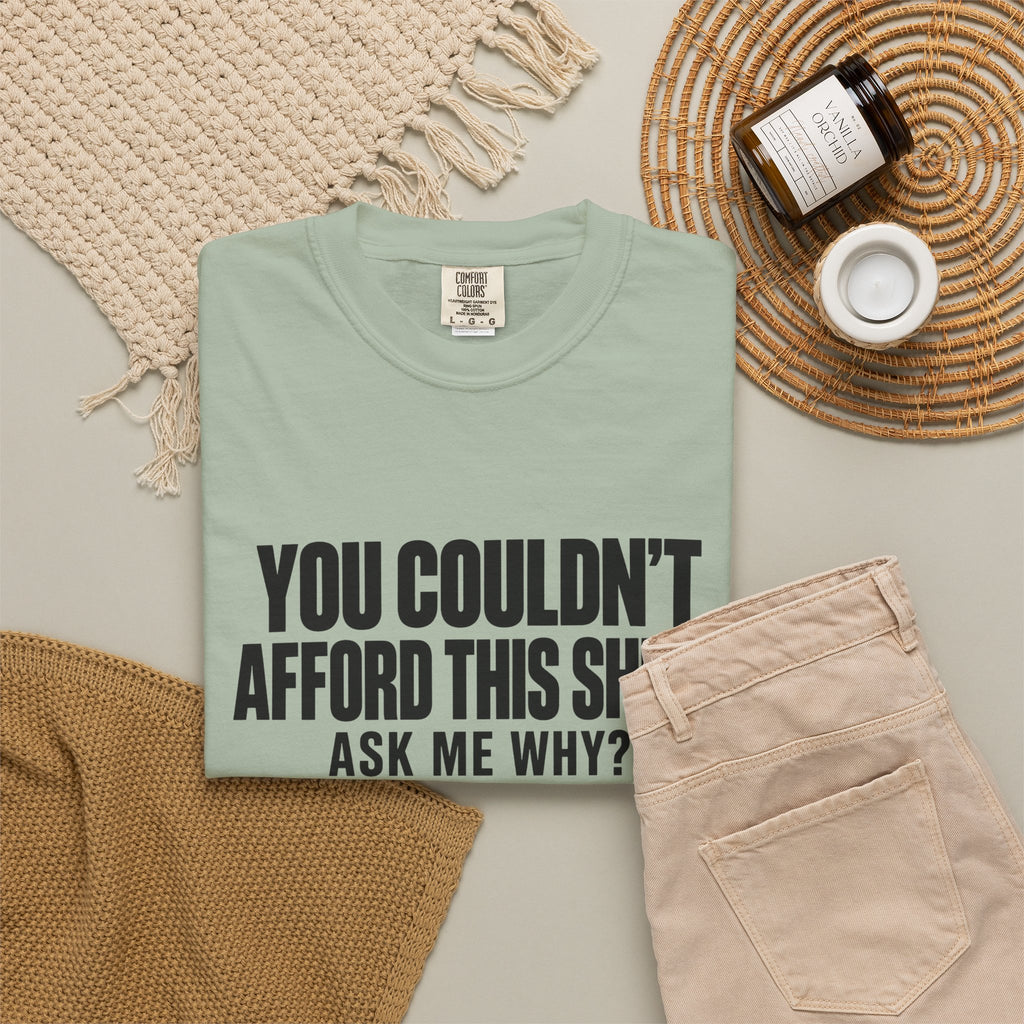 You Couldn't Afford This Shirt T-Shirt — Funny Statement Tee ("Ask Me Why?")
