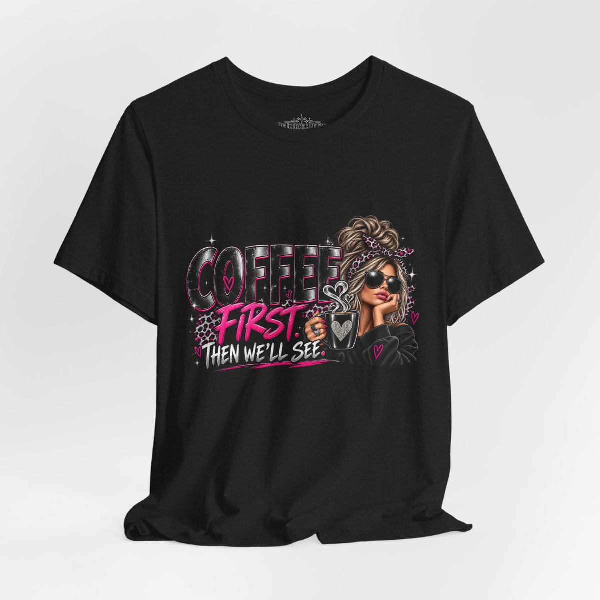 Coffee First, Then We Talk Graphic T-Shirt