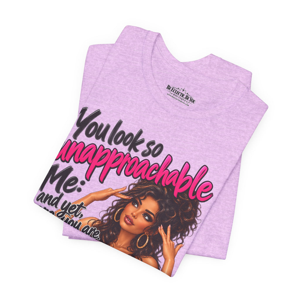 Unapproachable Graphic Tee – Sassy Confidence Statement Shirt