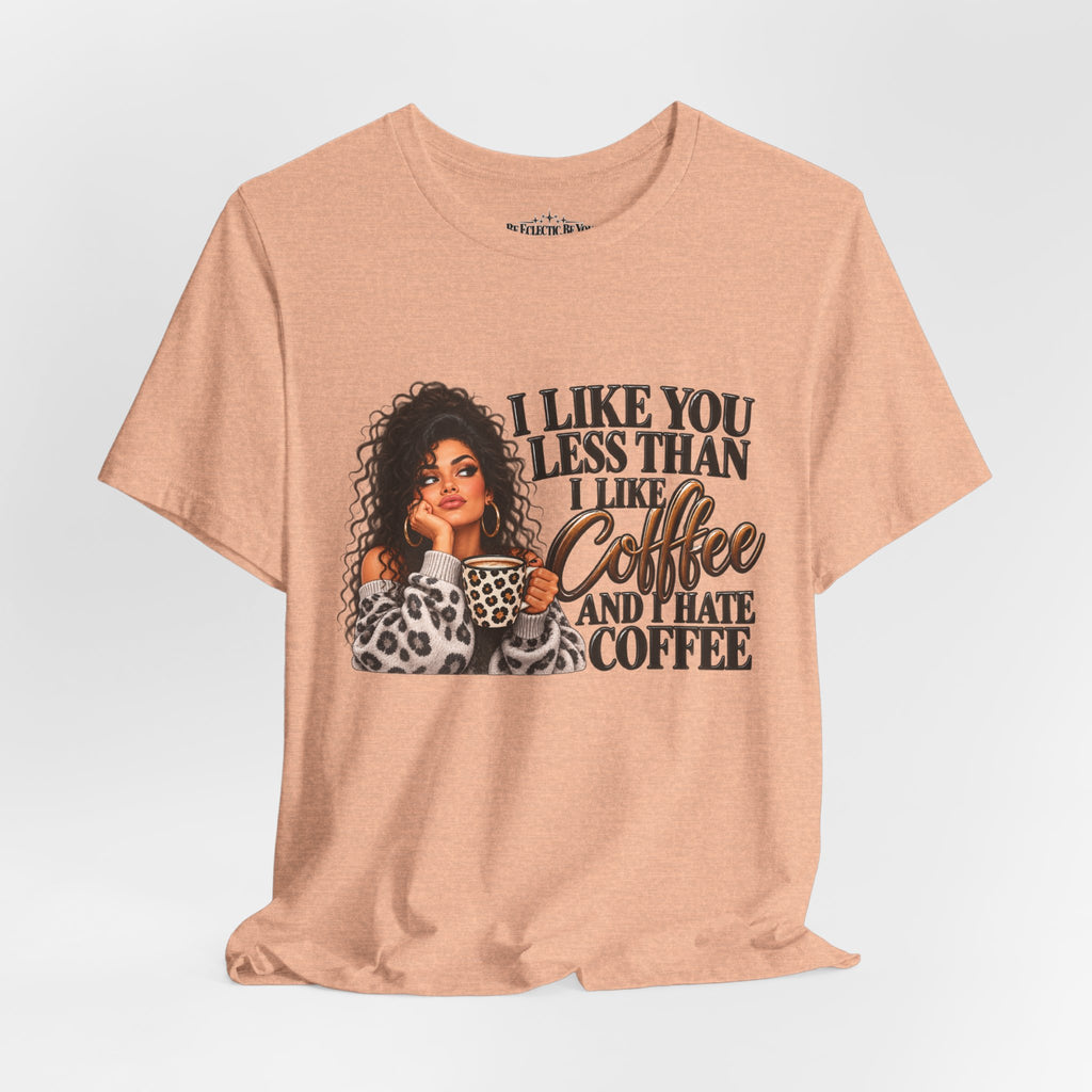 I Like You Less Than Coffee T-Shirt